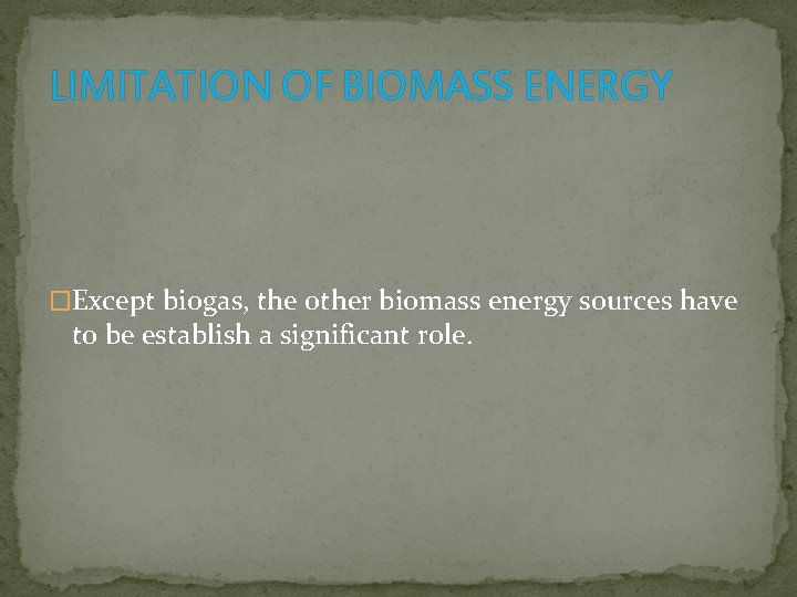 LIMITATION OF BIOMASS ENERGY �Except biogas, the other biomass energy sources have to be