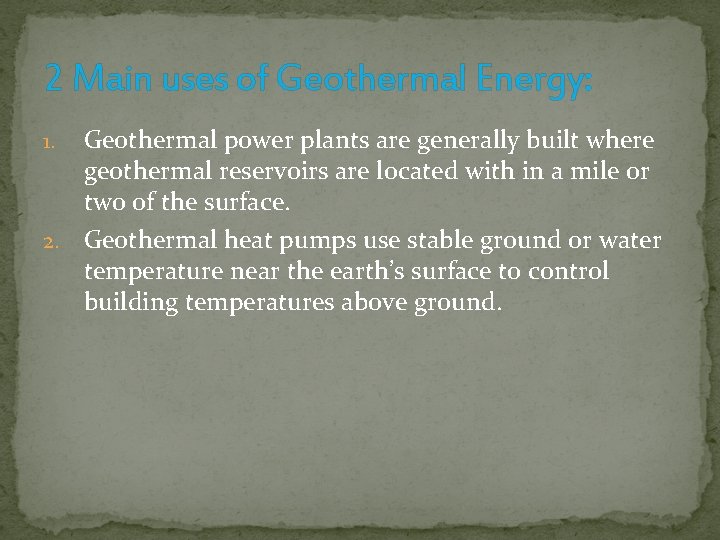 2 Main uses of Geothermal Energy: Geothermal power plants are generally built where geothermal