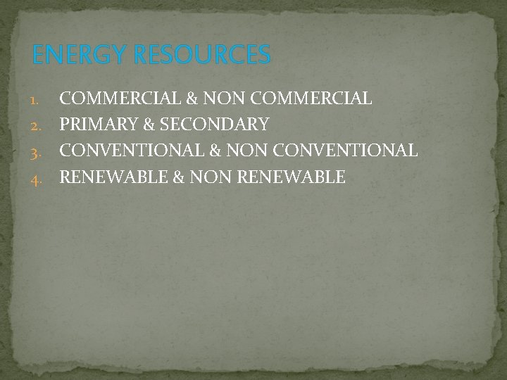 ENERGY RESOURCES COMMERCIAL & NON COMMERCIAL 2. PRIMARY & SECONDARY 3. CONVENTIONAL & NON