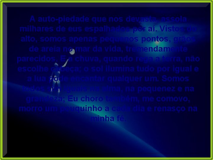 A auto-piedade que nos devasta, assola milhares de eus espalhados por aí. Vistos do A auto-piedade que nos devasta, assola milhares de eus espalhados por aí. Vistos do