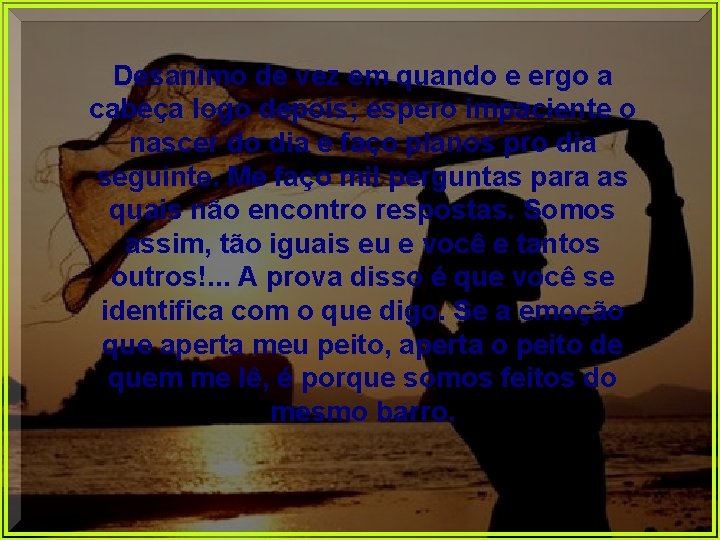 Desanimo de vez em quando e ergo a cabeça logo depois; espero impaciente o Desanimo de vez em quando e ergo a cabeça logo depois; espero impaciente o