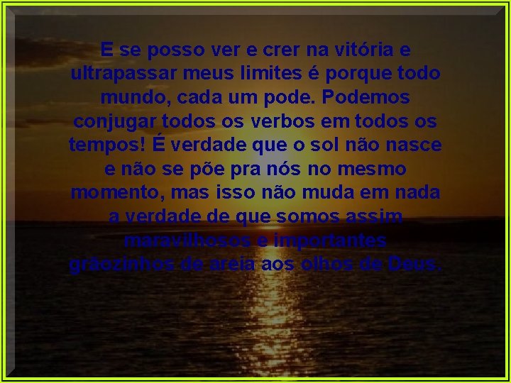 E se posso ver e crer na vitória e ultrapassar meus limites é porque E se posso ver e crer na vitória e ultrapassar meus limites é porque