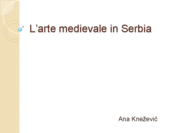 L’arte medievale in Serbia Ana Knežević 
