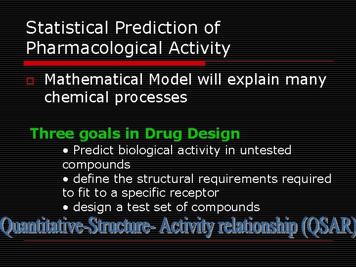 Statistical Prediction of Pharmacological Activity o Mathematical Model will explain many chemical processes Three