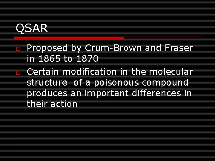 QSAR o o Proposed by Crum-Brown and Fraser in 1865 to 1870 Certain modification