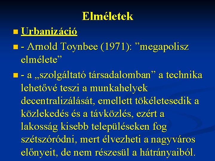 Elméletek n Urbanizáció n - Arnold Toynbee (1971): ”megapolisz elmélete” n - a „szolgáltató