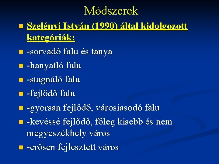 Módszerek Szelényi István (1990) által kidolgozott kategóriák: n -sorvadó falu és tanya n -hanyatló