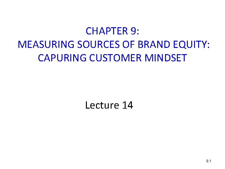 CHAPTER 9: MEASURING SOURCES OF BRAND EQUITY: CAPURING CUSTOMER MINDSET Lecture 14 9. 1