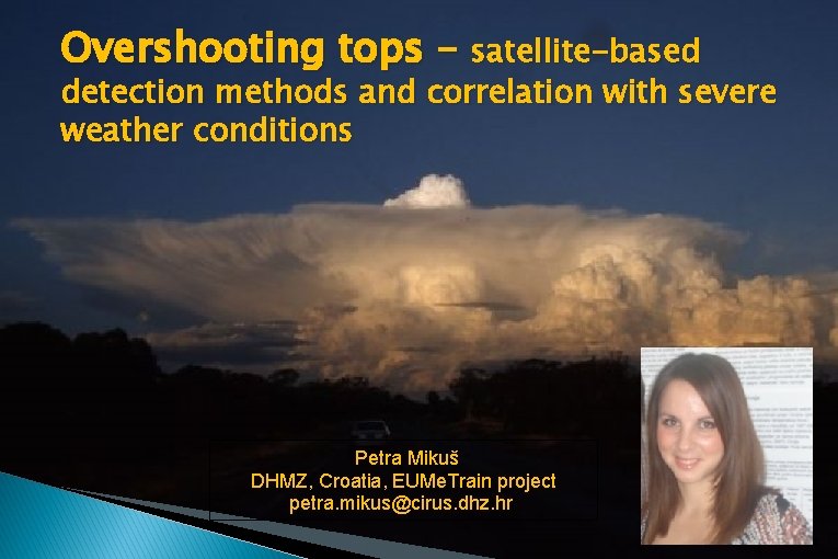 Overshooting tops – satellite-based detection methods and correlation with severe weather conditions Petra Mikuš