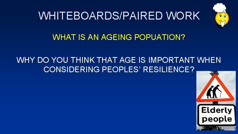 WHITEBOARDS/PAIRED WORK WHAT IS AN AGEING POPUATION? WHY DO YOU THINK THAT AGE IS