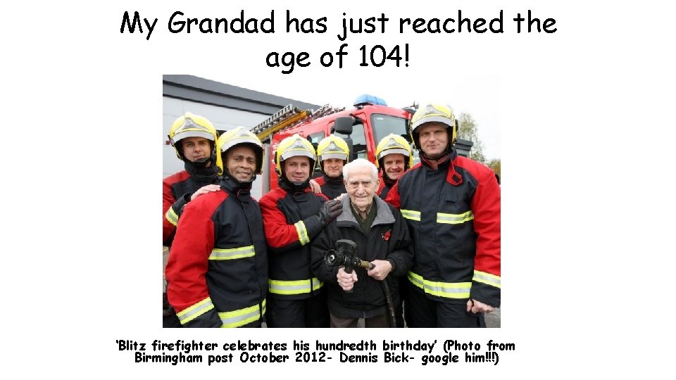 My Grandad has just reached the age of 104! ‘Blitz firefighter celebrates his hundredth