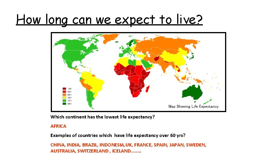How long can we expect to live? Map Showing Life Expectancy Which continent has