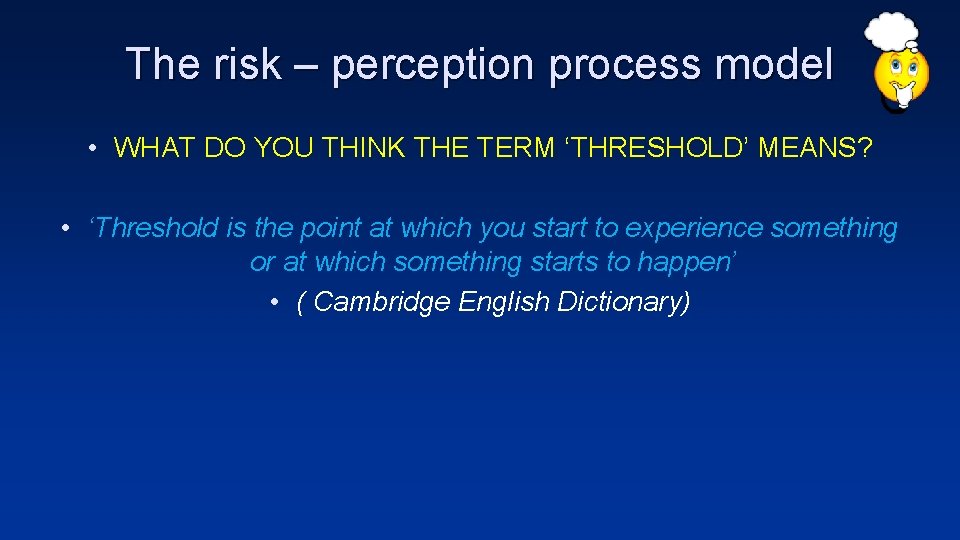 The risk – perception process model • WHAT DO YOU THINK THE TERM ‘THRESHOLD’