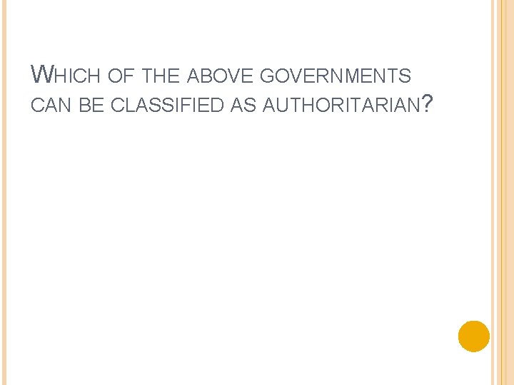 WHICH OF THE ABOVE GOVERNMENTS CAN BE CLASSIFIED AS AUTHORITARIAN? WHICH OF THE ABOVE GOVERNMENTS CAN BE CLASSIFIED AS AUTHORITARIAN?