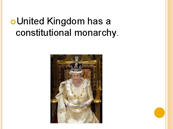 United Kingdom has a constitutional monarchy. United Kingdom has a constitutional monarchy.
