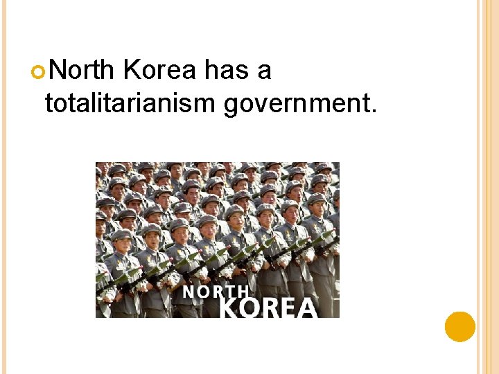 North Korea has a totalitarianism government. North Korea has a totalitarianism government.