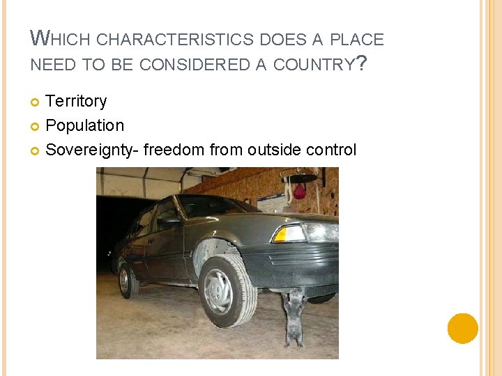 WHICH CHARACTERISTICS DOES A PLACE NEED TO BE CONSIDERED A COUNTRY? Territory Population Sovereignty- WHICH CHARACTERISTICS DOES A PLACE NEED TO BE CONSIDERED A COUNTRY? Territory Population Sovereignty-
