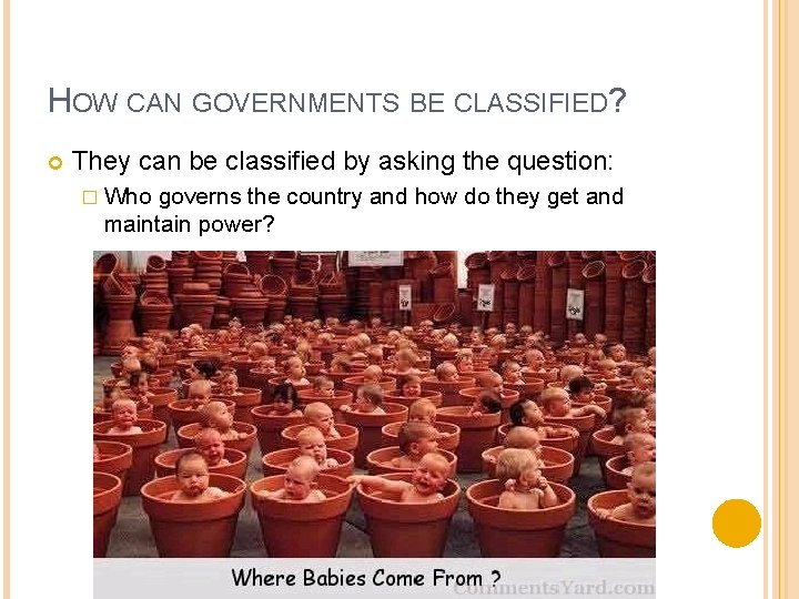 HOW CAN GOVERNMENTS BE CLASSIFIED? They can be classified by asking the question: � HOW CAN GOVERNMENTS BE CLASSIFIED? They can be classified by asking the question: �