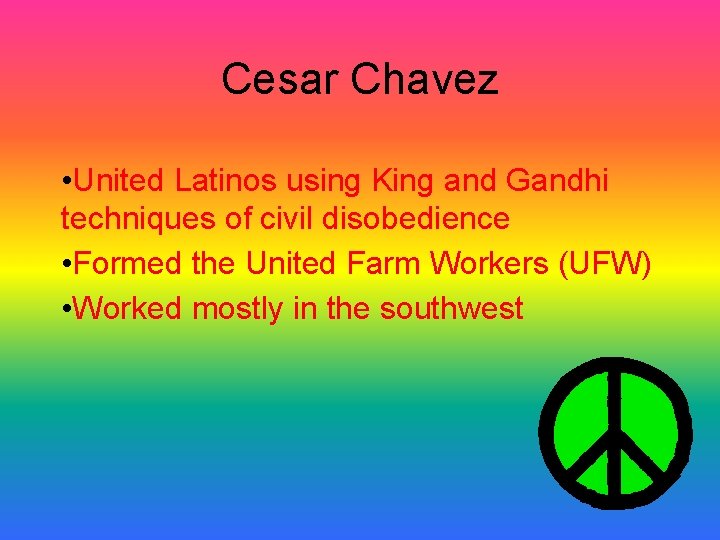 Cesar Chavez • United Latinos using King and Gandhi techniques of civil disobedience • Cesar Chavez • United Latinos using King and Gandhi techniques of civil disobedience •