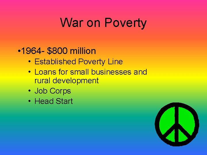 War on Poverty • 1964 - $800 million • Established Poverty Line • Loans War on Poverty • 1964 - $800 million • Established Poverty Line • Loans
