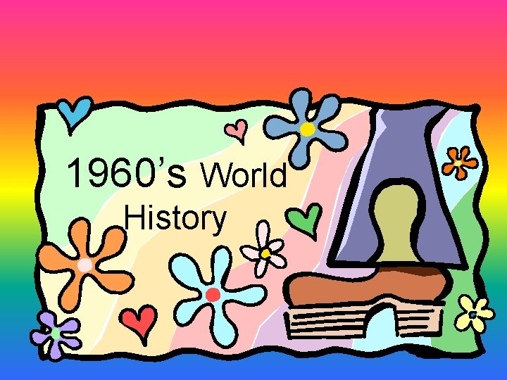 1960’s World History 1960’s World History