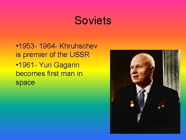 Soviets • 1953 - 1964 - Khruhschev is premier of the USSR • 1961 Soviets • 1953 - 1964 - Khruhschev is premier of the USSR • 1961