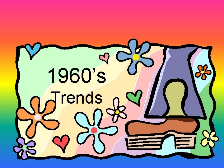 1960’s Trends 1960’s Trends