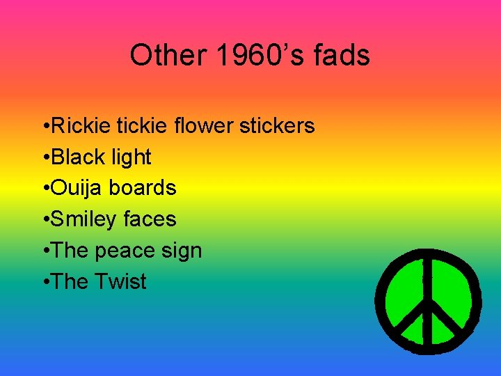 Other 1960’s fads • Rickie tickie flower stickers • Black light • Ouija boards Other 1960’s fads • Rickie tickie flower stickers • Black light • Ouija boards