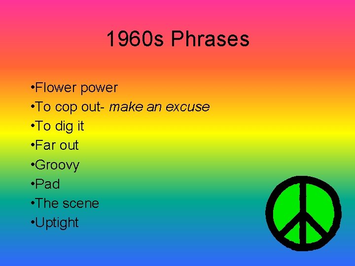 1960 s Phrases • Flower power • To cop out- make an excuse • 1960 s Phrases • Flower power • To cop out- make an excuse •
