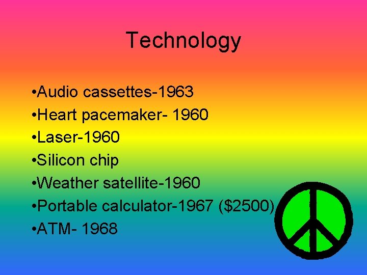 Technology • Audio cassettes-1963 • Heart pacemaker- 1960 • Laser-1960 • Silicon chip • Technology • Audio cassettes-1963 • Heart pacemaker- 1960 • Laser-1960 • Silicon chip •