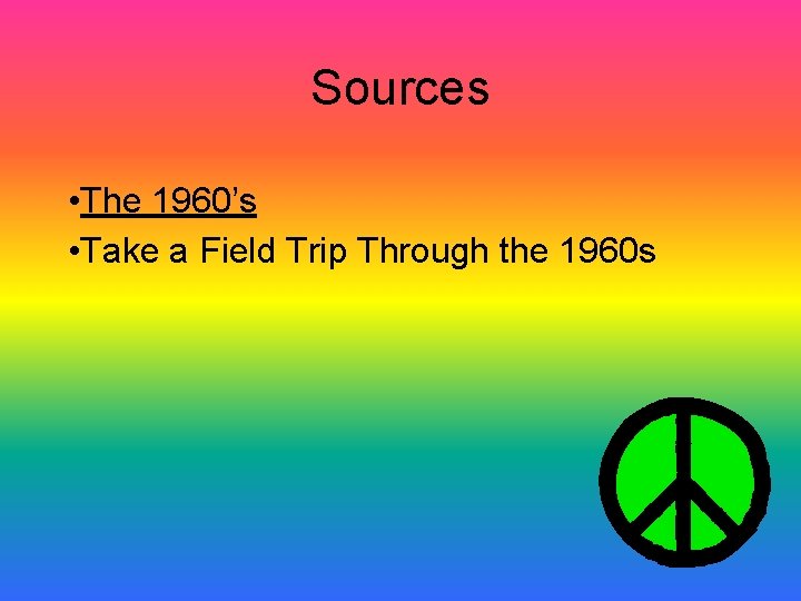 Sources • The 1960’s • Take a Field Trip Through the 1960 s Sources • The 1960’s • Take a Field Trip Through the 1960 s