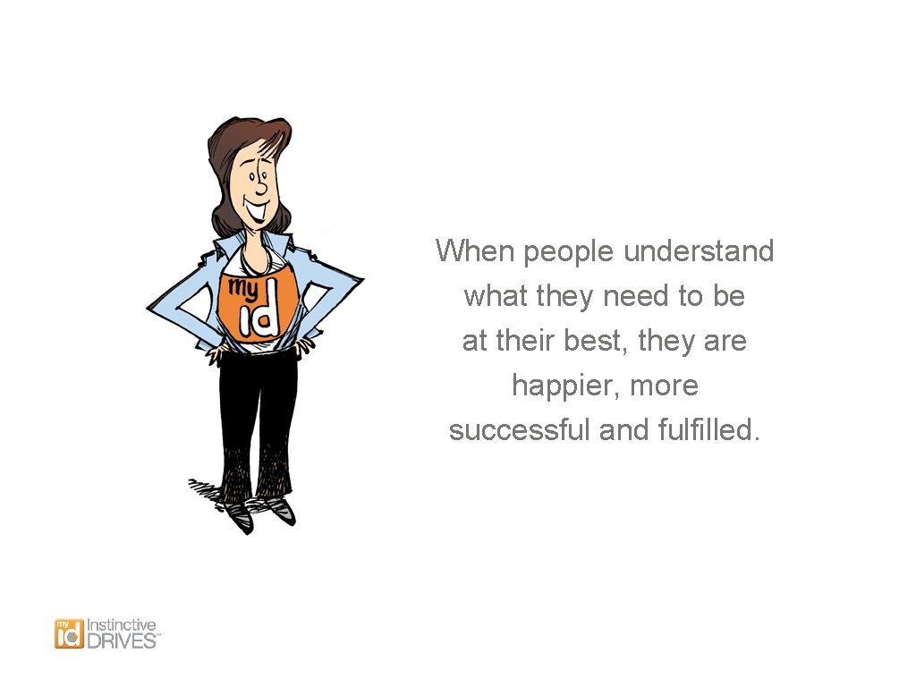 When people understand what they need to be at their best, they are happier,