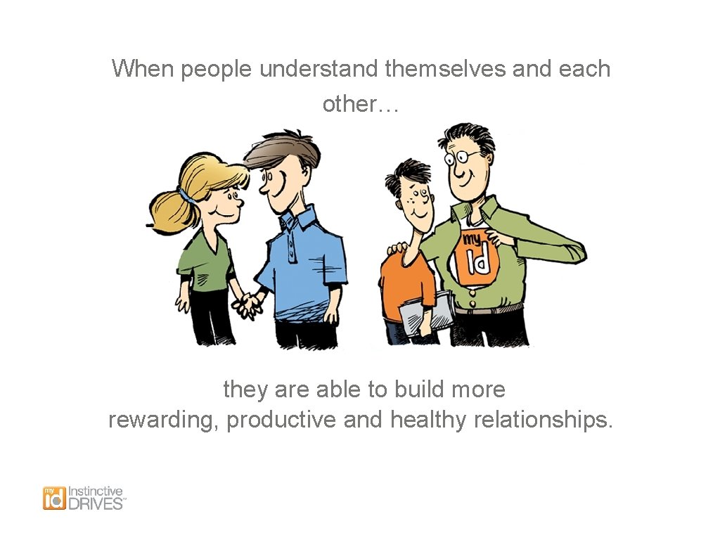 When people understand themselves and each other… they are able to build more rewarding,