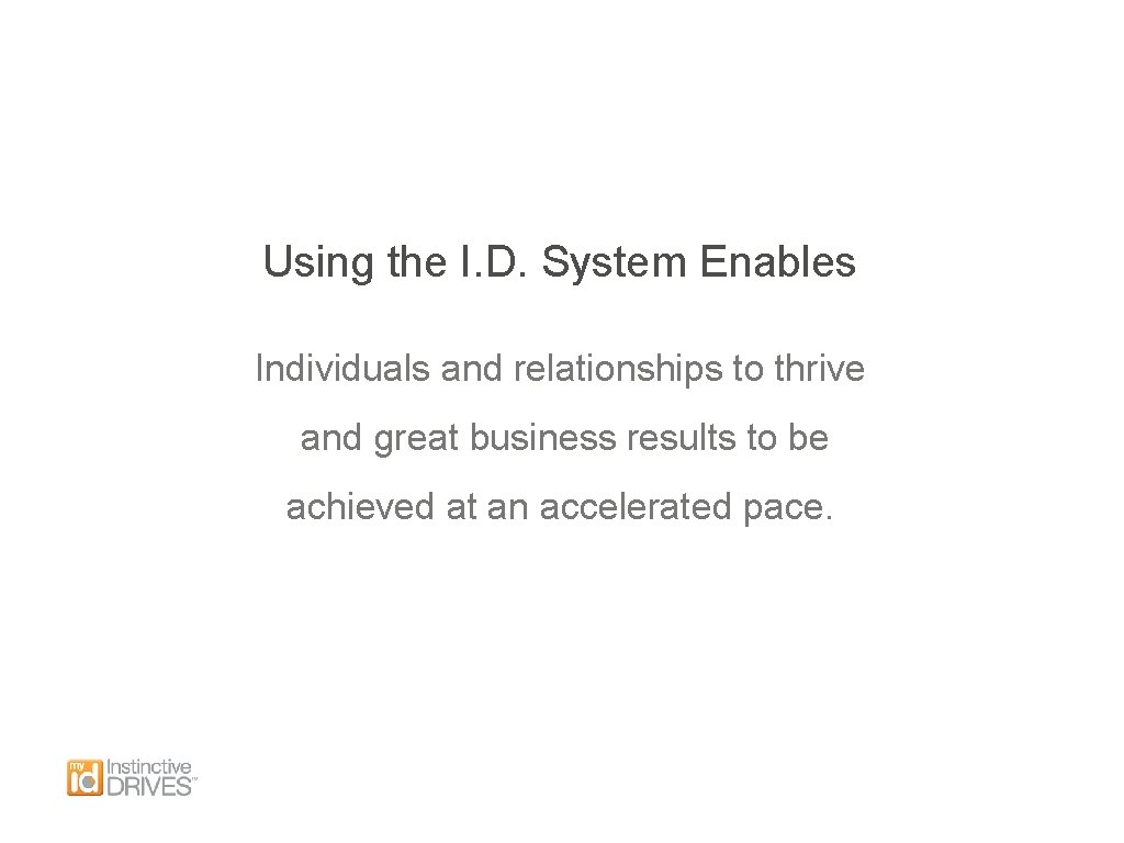 Using the I. D. System Enables Individuals and relationships to thrive and great business