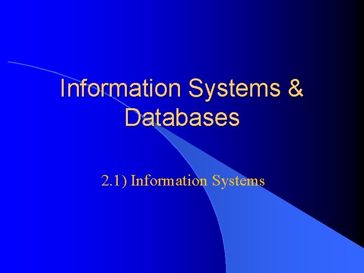 Information Systems & Databases 2. 1) Information Systems 