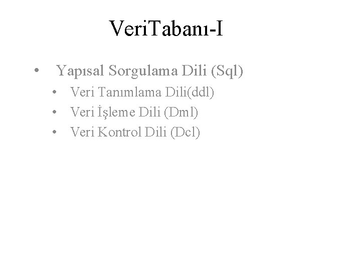 Veri. Tabanı-I • Yapısal Sorgulama Dili (Sql) • Veri Tanımlama Dili(ddl) • Veri İşleme