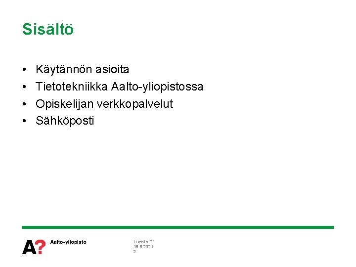 Sisältö • • Käytännön asioita Tietotekniikka Aalto-yliopistossa Opiskelijan verkkopalvelut Sähköposti Luento T 1 18.