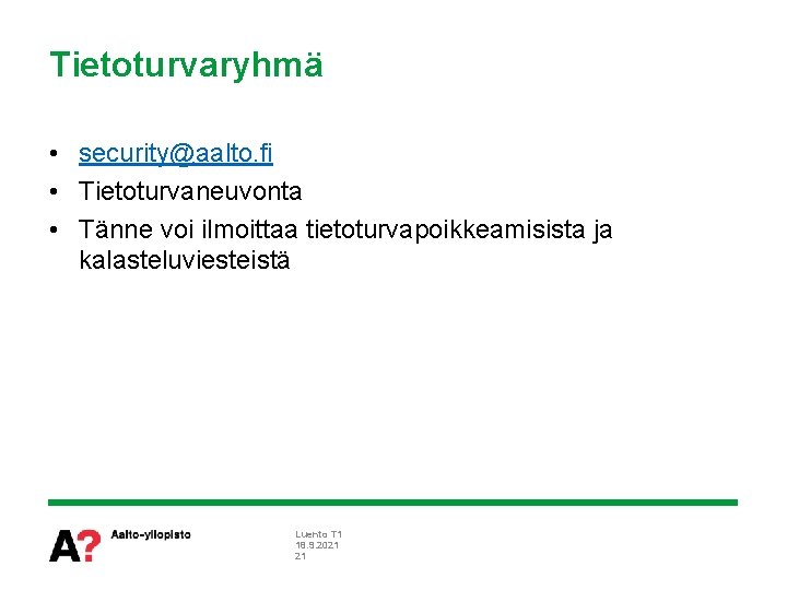 Tietoturvaryhmä • security@aalto. fi • Tietoturvaneuvonta • Tänne voi ilmoittaa tietoturvapoikkeamisista ja kalasteluviesteistä Luento