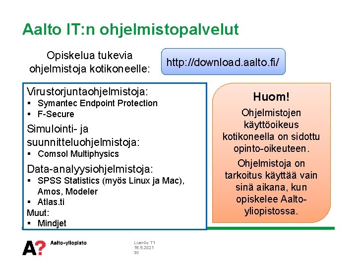Aalto IT: n ohjelmistopalvelut Opiskelua tukevia ohjelmistoja kotikoneelle: http: //download. aalto. fi/ Virustorjuntaohjelmistoja: §