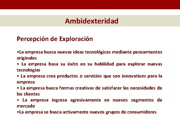 Ambidexteridad Percepción de Exploración • La empresa busca nuevas ideas tecnológicas mediante pensamientos originales