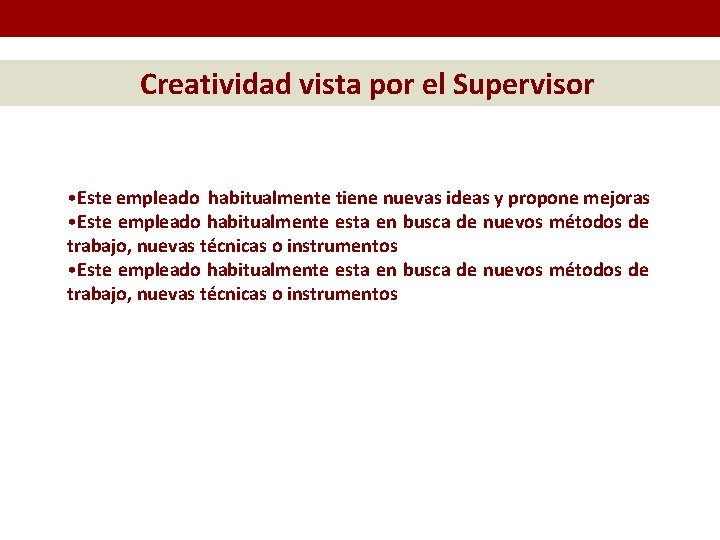 Creatividad vista por el Supervisor • Este empleado habitualmente tiene nuevas ideas y propone