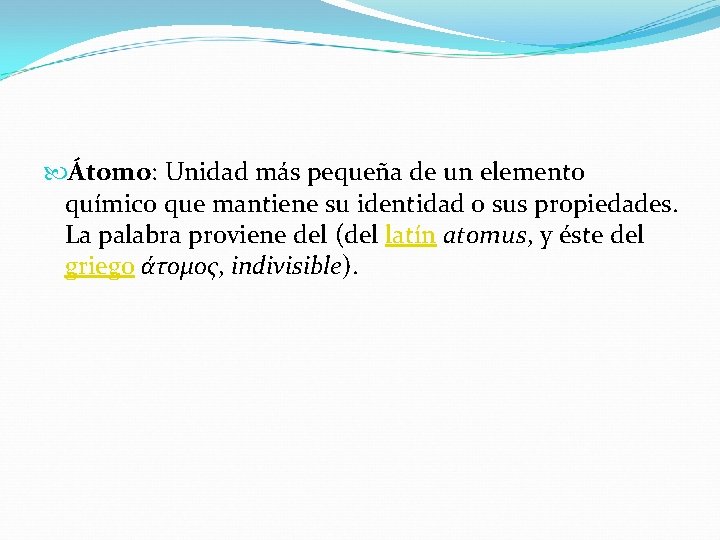  Átomo: Unidad más pequeña de un elemento químico que mantiene su identidad o