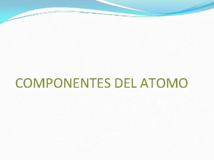 COMPONENTES DEL ATOMO 