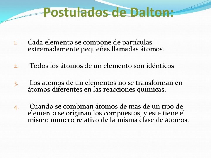 Postulados de Dalton: 1. Cada elemento se compone de partículas extremadamente pequeñas llamadas átomos.