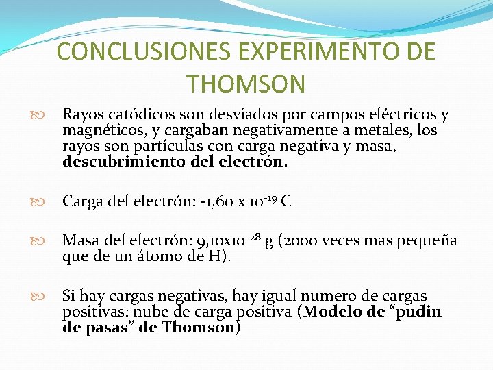 CONCLUSIONES EXPERIMENTO DE THOMSON Rayos catódicos son desviados por campos eléctricos y magnéticos, y