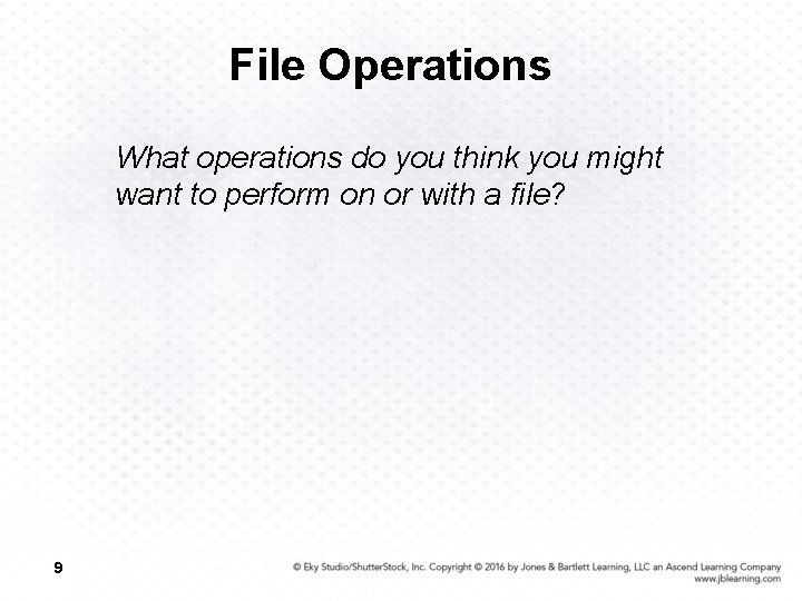 File Operations What operations do you think you might want to perform on or