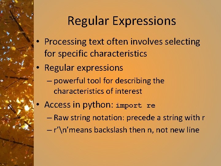 Regular Expressions • Processing text often involves selecting for specific characteristics • Regular expressions