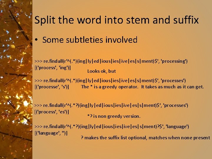 Split the word into stem and suffix • Some subtleties involved >>> re. findall(r'^(.