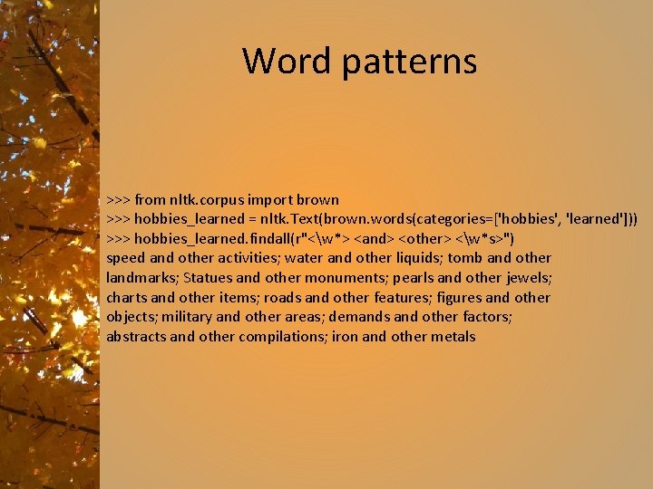 Word patterns >>> from nltk. corpus import brown >>> hobbies_learned = nltk. Text(brown. words(categories=['hobbies',