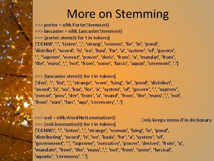 More on Stemming >>> porter = nltk. Porter. Stemmer() >>> lancaster = nltk. Lancaster.